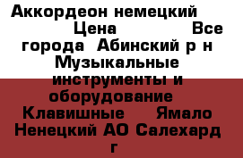 Аккордеон немецкий Weltstainer › Цена ­ 11 000 - Все города, Абинский р-н Музыкальные инструменты и оборудование » Клавишные   . Ямало-Ненецкий АО,Салехард г.